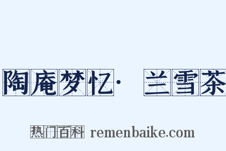 陶庵梦忆·兰雪茶是什么意思的图片